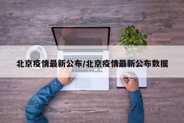 北京疫情最新公布/北京疫情最新公布数据