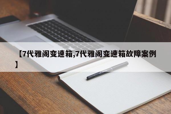 【7代雅阁变速箱,7代雅阁变速箱故障案例】