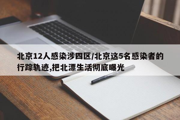 北京12人感染涉四区/北京这5名感染者的行踪轨迹,把北漂生活彻底曝光