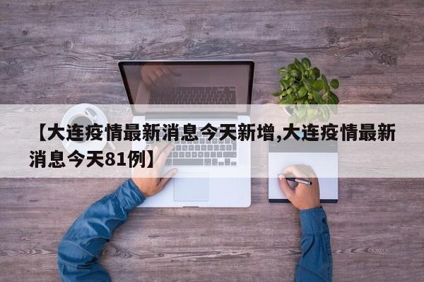 【大连疫情最新消息今天新增,大连疫情最新消息今天81例】