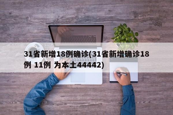 31省新增18例确诊(31省新增确诊18例 11例 为本土44442)