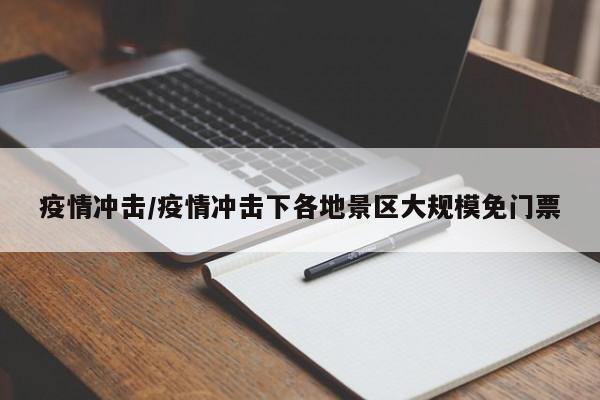 疫情冲击/疫情冲击下各地景区大规模免门票
