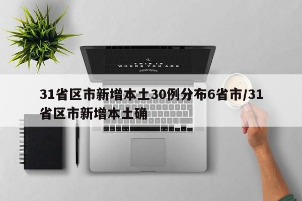 31省区市新增本土30例分布6省市/31省区市新增本土确