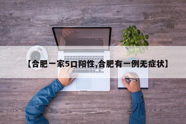 【合肥一家5口阳性,合肥有一例无症状】