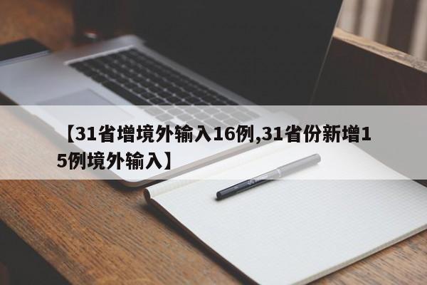 【31省增境外输入16例,31省份新增15例境外输入】