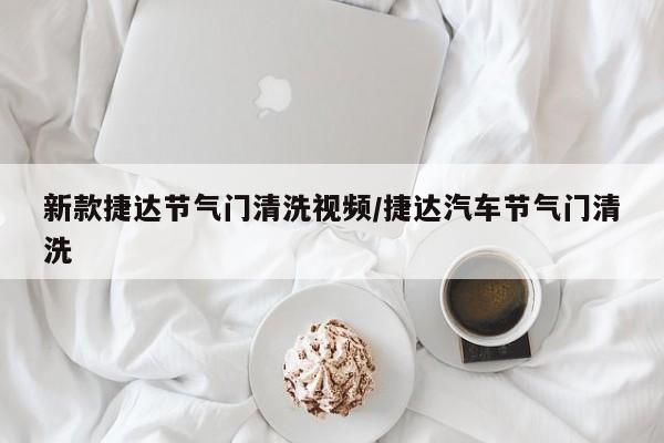 新款捷达节气门清洗视频/捷达汽车节气门清洗