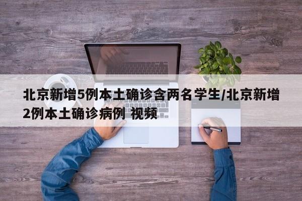 北京新增5例本土确诊含两名学生/北京新增2例本土确诊病例 视频