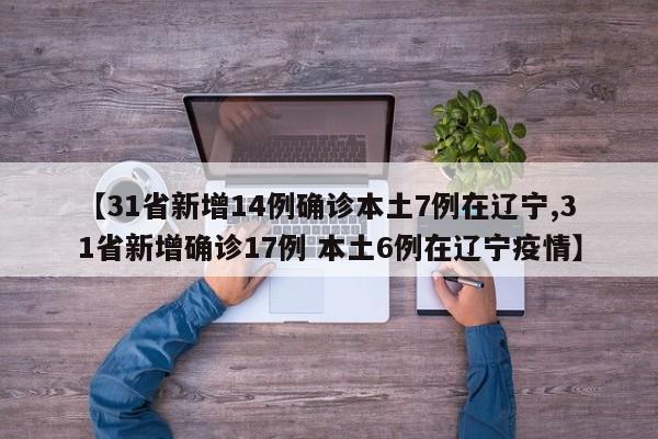 【31省新增14例确诊本土7例在辽宁,31省新增确诊17例 本土6例在辽宁疫情】