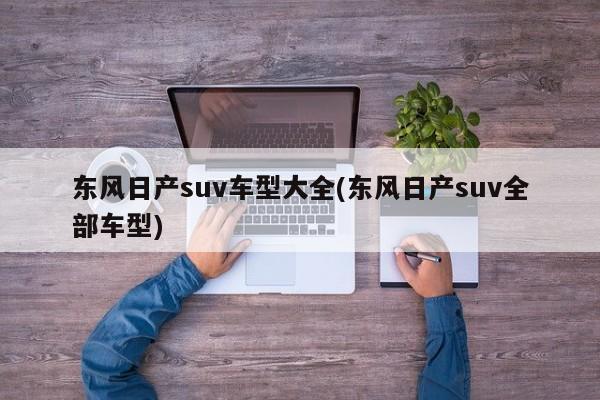 东风日产suv车型大全(东风日产suv全部车型)