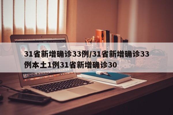31省新增确诊33例/31省新增确诊33例本土1例31省新增确诊30