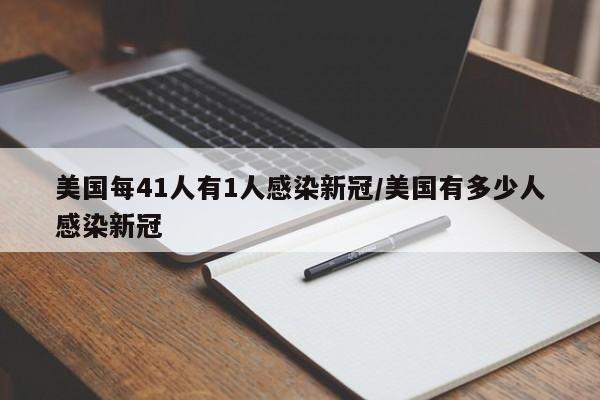 美国每41人有1人感染新冠/美国有多少人感染新冠