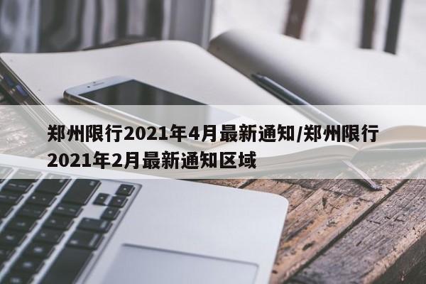 郑州限行2021年4月最新通知/郑州限行2021年2月最新通知区域