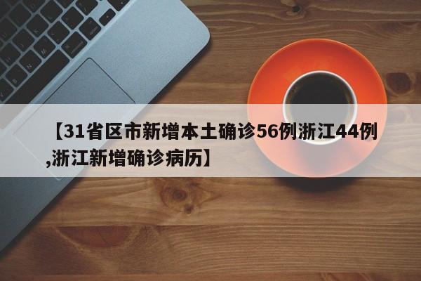 【31省区市新增本土确诊56例浙江44例,浙江新增确诊病历】