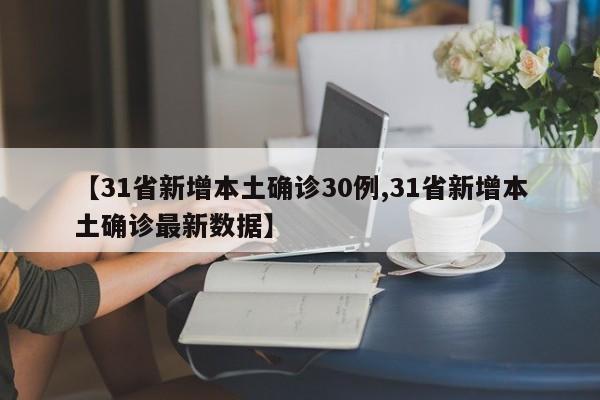 【31省新增本土确诊30例,31省新增本土确诊最新数据】