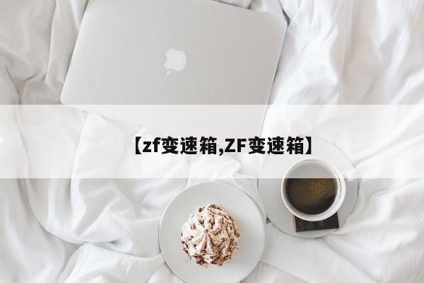 【zf变速箱,ZF变速箱】