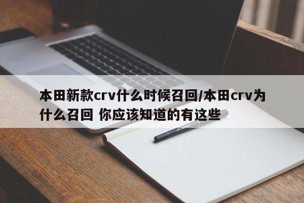 本田新款crv什么时候召回/本田crv为什么召回 你应该知道的有这些