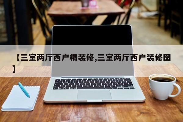 【三室两厅西户精装修,三室两厅西户装修图】