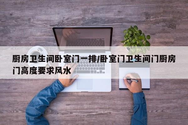厨房卫生间卧室门一排/卧室门卫生间门厨房门高度要求风水