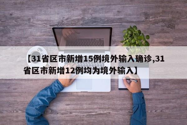 【31省区市新增15例境外输入确诊,31省区市新增12例均为境外输入】
