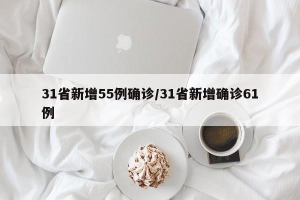 31省新增55例确诊/31省新增确诊61例