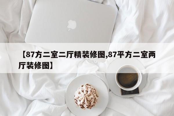 【87方二室二厅精装修图,87平方二室两厅装修图】