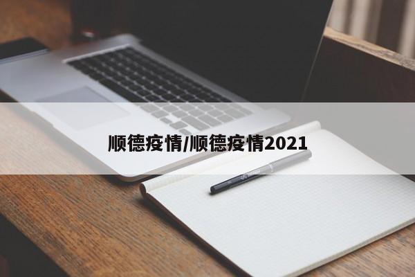 顺德疫情/顺德疫情2021