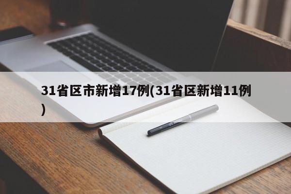 31省区市新增17例(31省区新增11例)