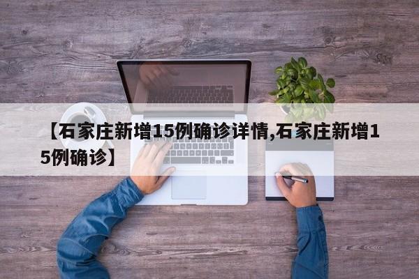【石家庄新增15例确诊详情,石家庄新增15例确诊】