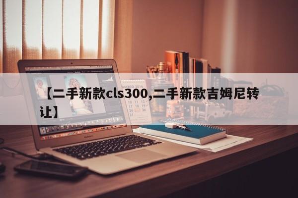 【二手新款cls300,二手新款吉姆尼转让】